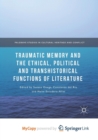 Image for Traumatic Memory and the Ethical, Political and Transhistorical Functions of Literature