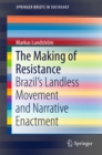 Image for The making of resistance: Brazil&#39;s landless movement and narrative enactment