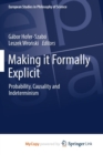 Image for Making it Formally Explicit : Probability, Causality and Indeterminism