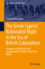 Image for Greek Cypriot Nationalist Right in the Era of British Colonialism: Emergence, Mobilisation and Transformations of Right-Wing Party Politics