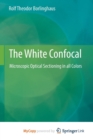 Image for The White Confocal : Microscopic Optical Sectioning in all Colors