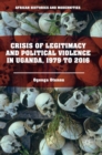Image for Crisis of legitimacy and political violence in Uganda, 1979-2016