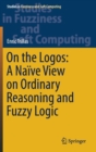 Image for On the Logos: A Naive View on Ordinary Reasoning and Fuzzy Logic