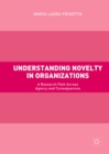 Image for Understanding Novelty in Organizations: A Research Path Across Agency and Consequences