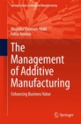 Image for The Management of Additive Manufacturing : Enhancing Business Value