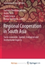 Image for Regional Cooperation in South Asia : Socio-economic, Spatial, Ecological and Institutional Aspects