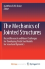 Image for The Mechanics of Jointed Structures : Recent Research and Open Challenges for Developing Predictive Models for Structural Dynamics