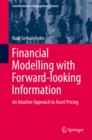 Image for Financial modelling with forward-looking information: an intuitive approach to asset pricing