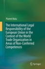 Image for The international legal responsibility of the European Union in the context of the world trade organization in areas of non-conferred competences