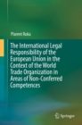 Image for International Legal Responsibility of the European Union in the Context of the World Trade Organization in Areas of Non-Conferred Competences