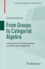 Image for From groups to categorial algebra  : introduction to protomodular and mal&#39;tsev categories