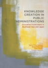 Image for Knowledge Creation in Public Administrations: Innovative Government in Southeast Asia and Japan