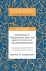 Image for Democratic transition and the rise of populist majoritarianism  : constitutional reform in Greece and Turkey