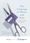 Image for The Language of Money and Debt : A Multidisciplinary Approach