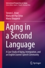 Image for Aging in a Second Language: A Case Study of Aging, Immigration, and an English Learner Speech Community