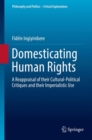 Image for Domesticating human rights  : a reappraisal of their cultural-political critiques and their imperialistic use