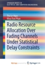 Image for Radio Resource Allocation Over Fading Channels Under Statistical Delay Constraints