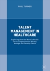 Image for Talent Management in Healthcare: Exploring How the World&#39;s Health Service Organisations Attract, Manage and Develop Talent