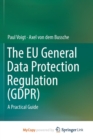 Image for The EU General Data Protection Regulation (GDPR) : A Practical Guide