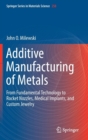 Image for Additive manufacturing of metals  : from fundamental technology to rocket nozzles, medical implants, and custom jewelry
