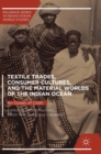 Image for Textile trades, consumer cultures, and the material worlds of the Indian ocean  : an ocean of cloth