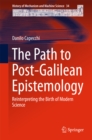 Image for The path to post-Galilean epistemology: reinterpreting the birth of modern science : Volume 34
