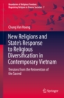 Image for New Religions and State&#39;s Response to Religious Diversification in Contemporary Vietnam: Tensions from the Reinvention of the Sacred