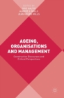 Image for Ageing, organisations and management  : constructive discourses and critical perspectives