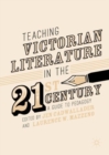 Image for Teaching Victorian literature in the twenty-first century: a guide to pedagogy