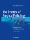 Image for The practice of surgical pathology  : a beginner&#39;s guide to the diagnostic process