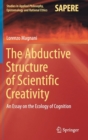 Image for The Abductive Structure of Scientific Creativity : An Essay on the Ecology of Cognition