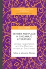 Image for Gender and Place in Chicana/o Literature: Critical Regionalism and the Mexican American Southwest