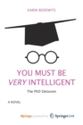 Image for You Must Be Very Intelligent : The PhD Delusion