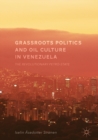 Image for Grassroots politics and oil culture in Venezuela: the revolutionary petro-state