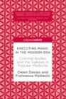Image for Executing magic in the modern era: criminal bodies and the gallows in popular medicine