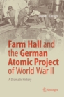 Image for Farm Hall and the German Atomic Project of World War II: A Dramatic History