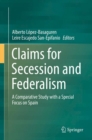 Image for Claims for Secession and Federalism: A Comparative Study with a Special Focus on Spain