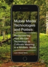 Image for Mobile media technologies and poiesis  : rediscovering how we use technology to cultivate meaning in a nihilistic world