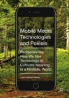 Image for Mobile Media Technologies and Poiesis: Rediscovering How We Use Technology to Cultivate Meaning in a Nihilistic World