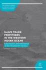 Image for Slave trade profiteers in the Western Indian Ocean  : suppression and resistance in the nineteenth century