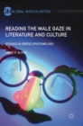 Image for Reading the male gaze in literature and culture  : studies in erotic epistemology