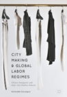 Image for City making and global labor regimes: Chinese immigrants and Italy&#39;s fast fashion industry