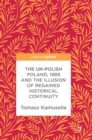 Image for The un-Polish Poland, 1989 and the illusion of regained historical continuity