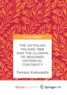 Image for The Un-Polish Poland, 1989 and the Illusion of Regained Historical Continuity