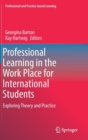 Image for Professional learning in the work place for international students  : exploring theory and practice