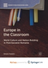 Image for Europe in the Classroom : World Culture and Nation-Building in Post-Socialist Romania