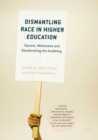 Image for Dismantling race in higher education: racism, whiteness and decolonising the academy