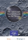 Image for The Telescopic Tourist&#39;s Guide to the Moon