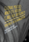 Image for Global politics and its violent care for indigeneity: sequels to colonialism