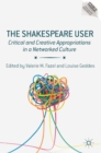 Image for The Shakespeare user  : critical and creative appropriations in a networked culture